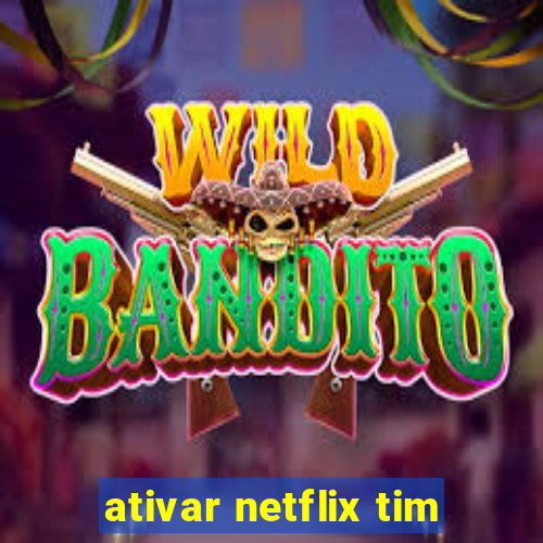 ativar netflix tim